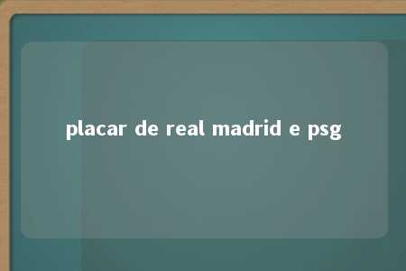 placar de real madrid e psg