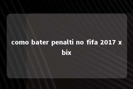 como bater penalti no fifa 2017 xbix