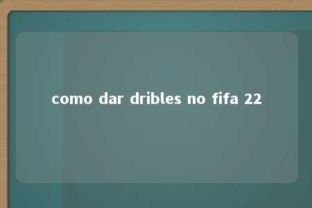 como dar dribles no fifa 22