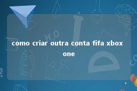 como criar outra conta fifa xbox one