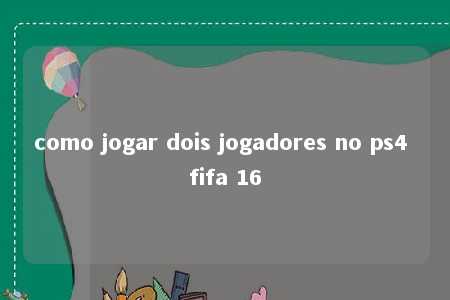 como jogar dois jogadores no ps4 fifa 16