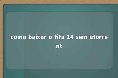 como baixar o fifa 14 sem utorrent