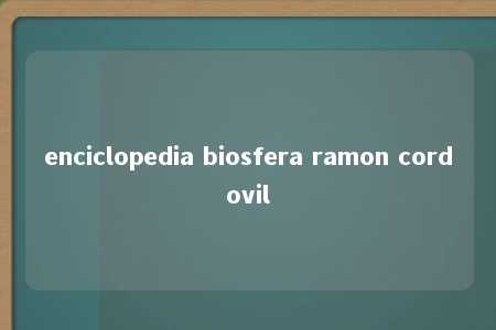 enciclopedia biosfera ramon cordovil