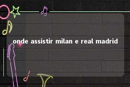 onde assistir milan e real madrid