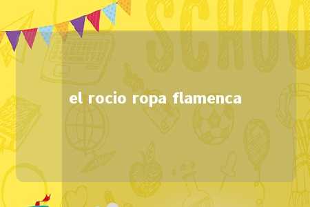 el rocio ropa flamenca