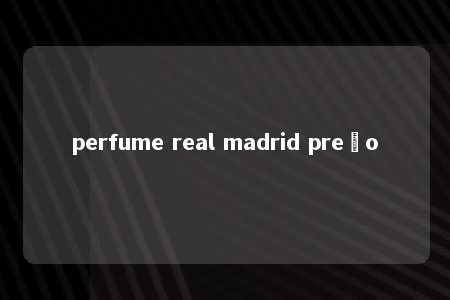 perfume real madrid preço