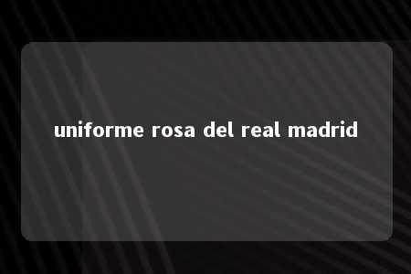 uniforme rosa del real madrid