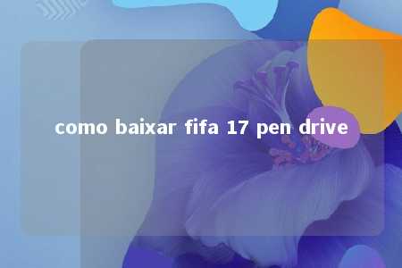 como baixar fifa 17 pen drive