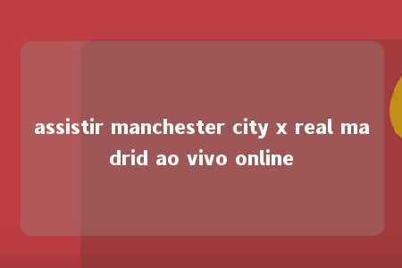 assistir manchester city x real madrid ao vivo online