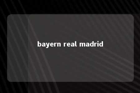 bayern real madrid