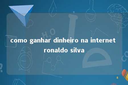 como ganhar dinheiro na internet ronaldo silva