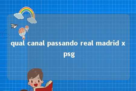 qual canal passando real madrid x psg