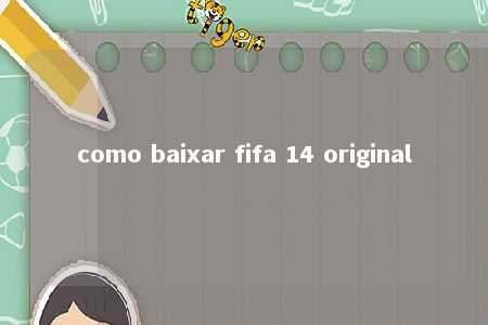 como baixar fifa 14 original