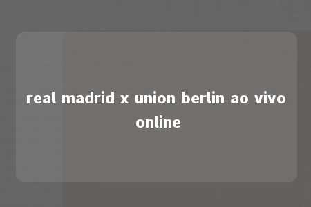 real madrid x union berlin ao vivo online