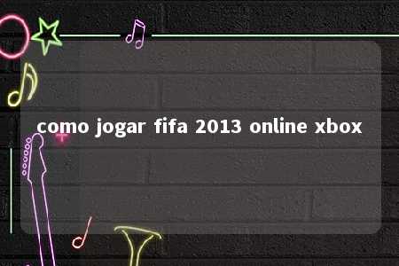 como jogar fifa 2013 online xbox