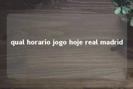 qual horario jogo hoje real madrid