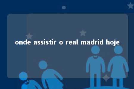 onde assistir o real madrid hoje