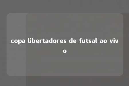 copa libertadores de futsal ao vivo