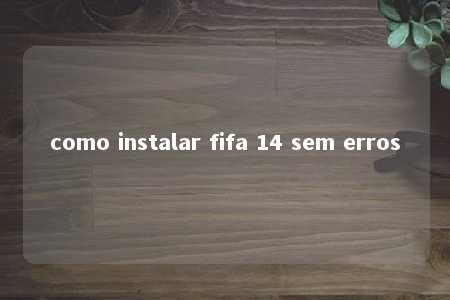 como instalar fifa 14 sem erros