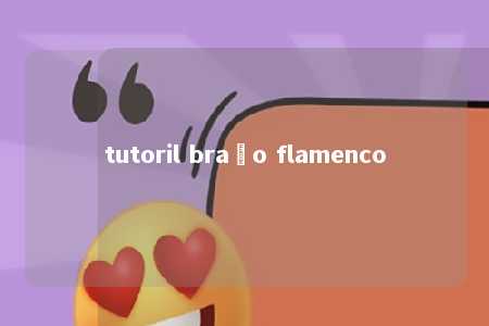 tutoril braço flamenco