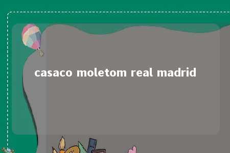 casaco moletom real madrid