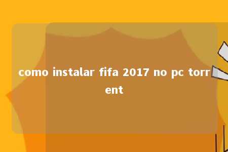 como instalar fifa 2017 no pc torrent