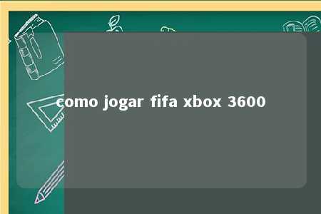 como jogar fifa xbox 3600