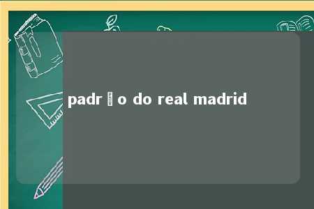 padrão do real madrid