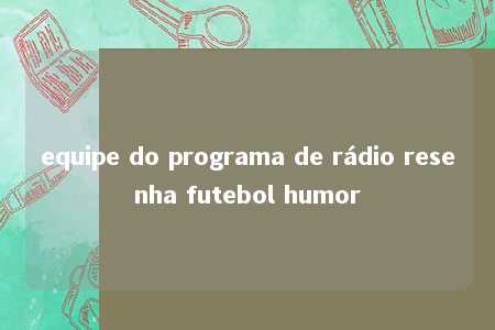 equipe do programa de rádio resenha futebol humor