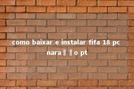 como baixar e instalar fifa 18 pc naração pt