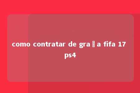 como contratar de graça fifa 17 ps4