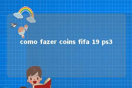 como fazer coins fifa 19 ps3