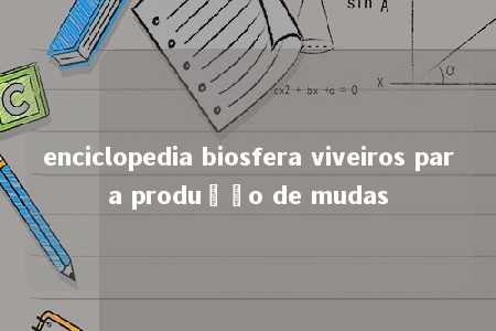 enciclopedia biosfera viveiros para produção de mudas