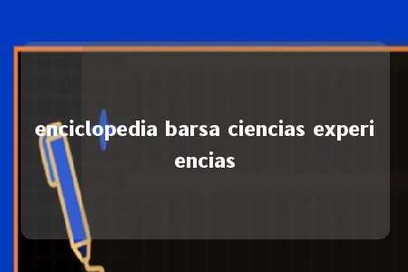 enciclopedia barsa ciencias experiencias