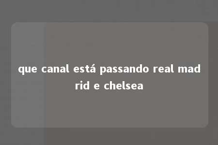 que canal está passando real madrid e chelsea