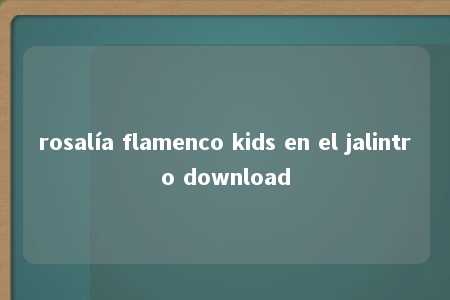 rosalía flamenco kids en el jalintro download