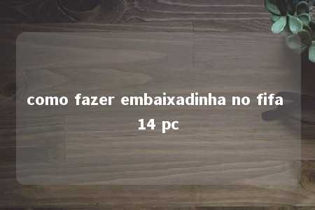 como fazer embaixadinha no fifa 14 pc