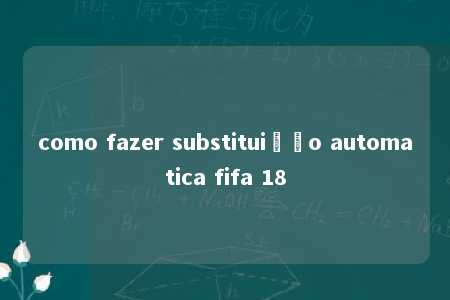 como fazer substituição automatica fifa 18