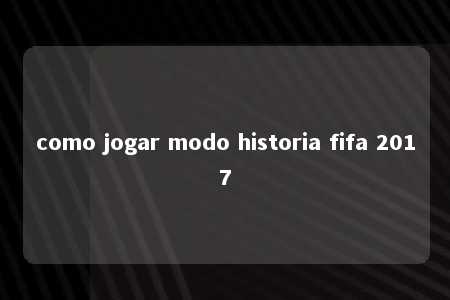 como jogar modo historia fifa 2017