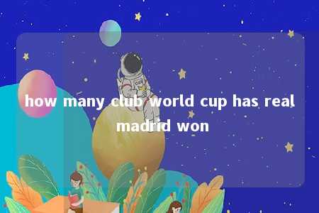 how many club world cup has real madrid won