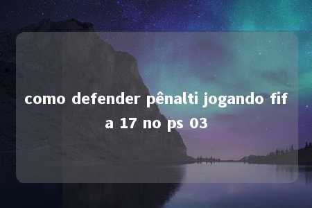 como defender pênalti jogando fifa 17 no ps 03