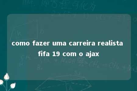 como fazer uma carreira realista fifa 19 com o ajax