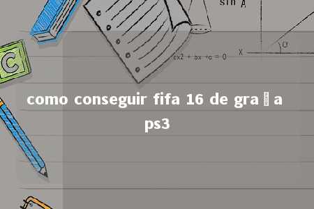 como conseguir fifa 16 de graça ps3