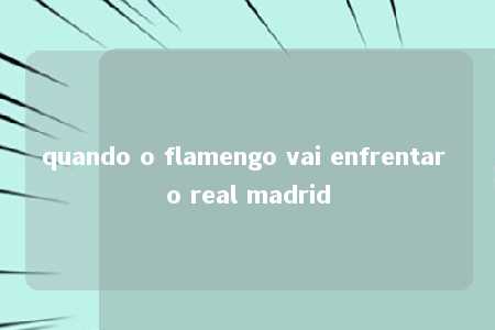 quando o flamengo vai enfrentar o real madrid