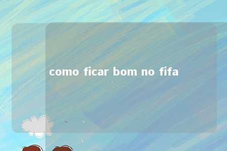 como ficar bom no fifa