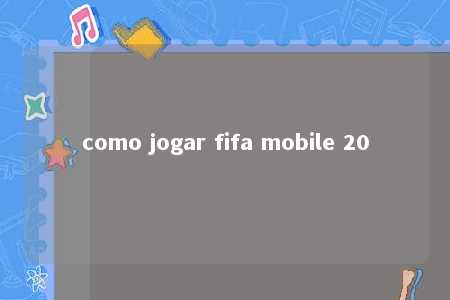 como jogar fifa mobile 20