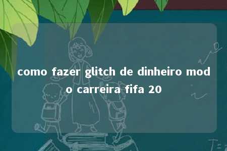 como fazer glitch de dinheiro modo carreira fifa 20