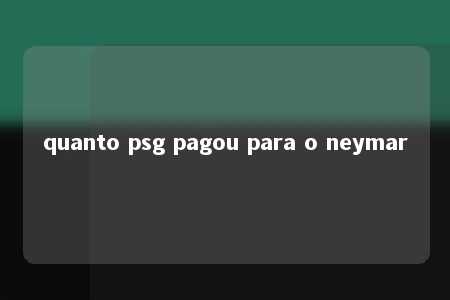 quanto psg pagou para o neymar