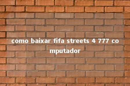 como baixar fifa streets 4 777 computador