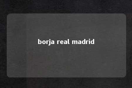 borja real madrid